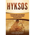 Hyksos: A Captivating Guide to the Conquerors of Ancient Egypt Who Ruled during the Fifteenth Dynasty - Paperback