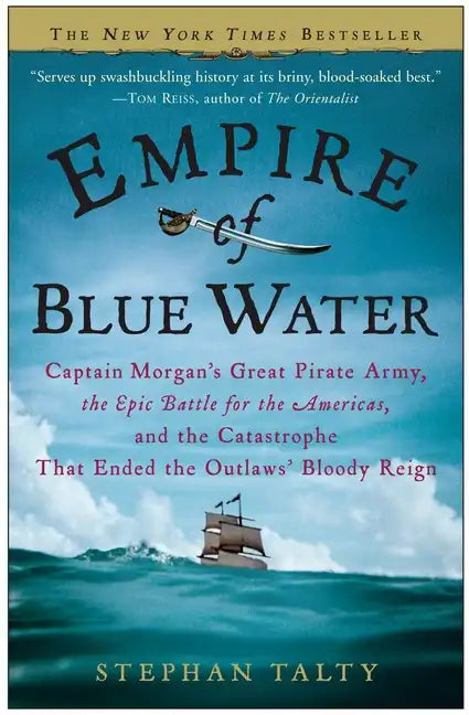Empire of Blue Water: Captain Morgan's Great Pirate Army, the Epic Battle for the Americas, and the Catastrophe That Ended the Outlaws' Bloody Reign - Paperback