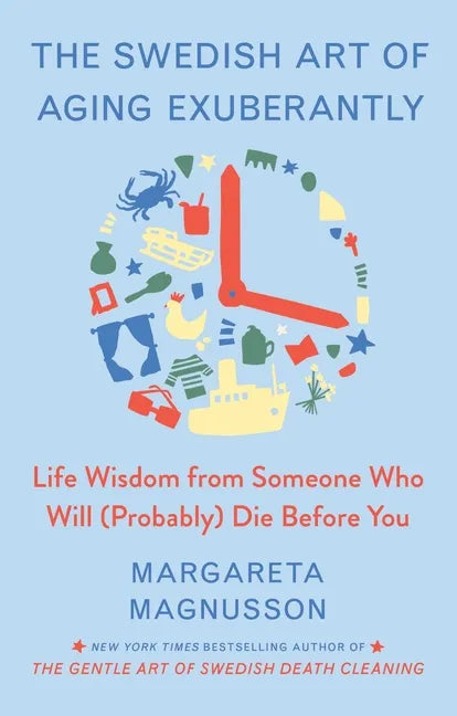 The Swedish Art of Aging Exuberantly: Life Wisdom from Someone Who Will (Probably) Die Before You - Hardcover