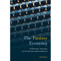 The Fantasy Economy: Neoliberalism, Inequality, and the Education Reform Movement - Paperback