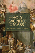 The Holy Sacrifice of the Mass: The Mystery of Christ's Love - Paperback
