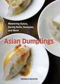 Asian Dumplings: Mastering Gyoza, Spring Rolls, Samosas, and More [A Cookbook] - Hardcover