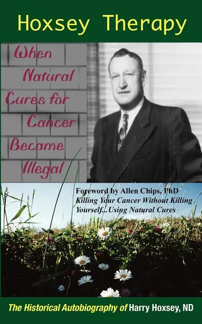 Hoxsey Therapy: When Natural Cures for Cancer Became Illegal: The Authobiogaphy of Harry Hoxsey, N.D. - Paperback