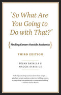 "So What Are You Going to Do with That?": Finding Careers Outside Academia, Third Edition - Paperback
