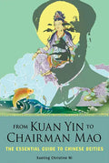From Kuan Yin to Chairman Mao: The Essential Guide to Chinese Deities - Paperback
