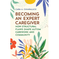 Becoming an Expert Caregiver: How Structural Flaws Shape Autism Carework and Community - Paperback