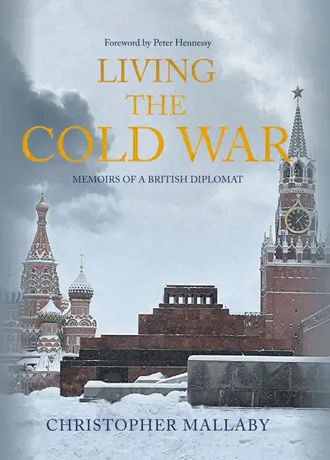 Living the Cold War: Memoirs of a British Diplomat - Hardcover