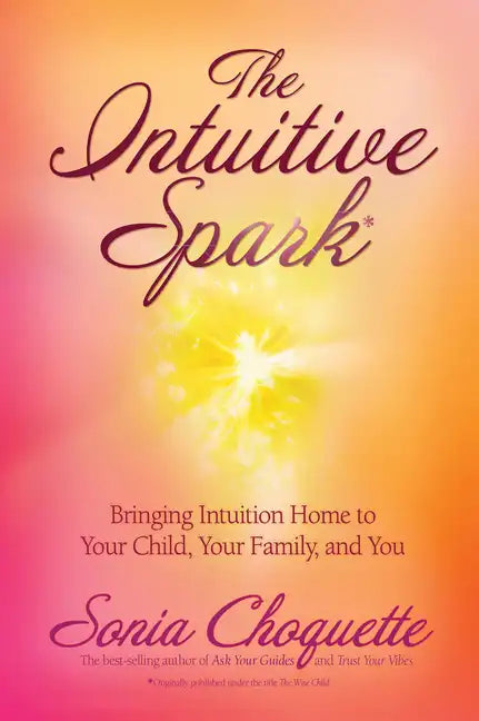 The Intuitive Spark: Bringing Intuition Home to Your Child, Your Family, and You - Paperback