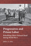 Progressives and Prison Labor: Rebuilding Ohio's National Road During World War I - Hardcover