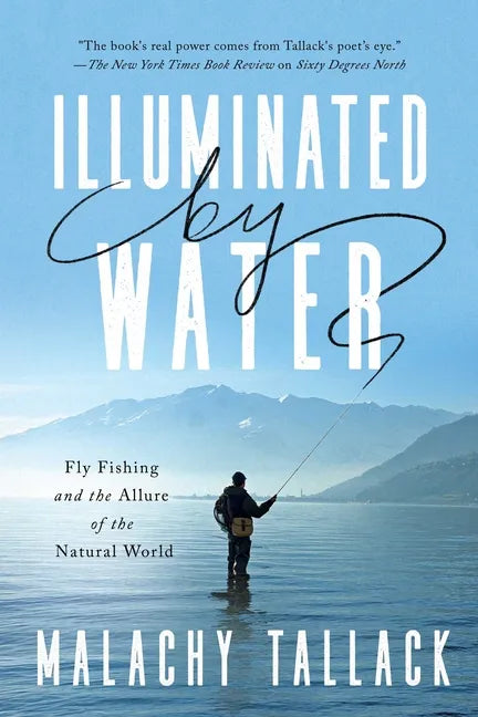 Illuminated by Water: Fly Fishing and the Allure of the Natural World - Hardcover