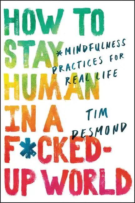How to Stay Human in a F*cked-Up World: Mindfulness Practices for Real Life - Hardcover