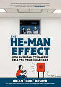 The He-Man Effect: How American Toymakers Sold You Your Childhood - Hardcover