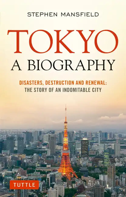 Tokyo: A Biography: Disasters, Destruction and Renewal: The Story of an Indomitable City - Paperback