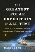 The Greatest Polar Expedition of All Time: The Arctic Mission to the Epicenter of Climate Change - Hardcover