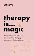 Therapy Is... Magic: An Essential Guide to the Ups, Downs and Life-Changing Experiences of Talking Therapy - Hardcover