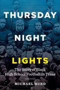 Thursday Night Lights: The Story of Black High School Football in Texas - Paperback