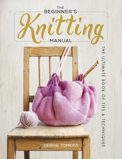 The Beginner's Knitting Manual: The Ultimate Book of Tips and Techniques - Paperback