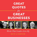 Great Quotes for Great Businesses: Words That Leaders Live by - Hardcover