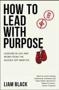 How to Lead with Purpose: Lessons in life and work from the gloves-off mentor - Paperback