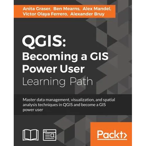 Qgis: Becoming a GIS Power User: Master data management, visualization, and spatial analysis techniques in QGIS and become a - Paperback