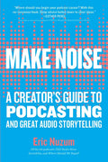 Make Noise: A Creator's Guide to Podcasting and Great Audio Storytelling - Paperback