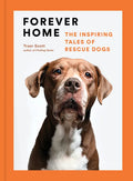 Forever Home: The Inspiring Tales of Rescue Dogs - Hardcover