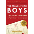 The Trouble with Boys: The Trouble with Boys: A Surprising Report Card on Our Sons, Their Problems at School, and What Parents and Educators - Paperback