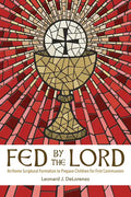 Fed by the Lord: At-Home Scriptural Formation to Prepare Children for First Communion - Paperback