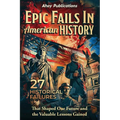 Epic Fails in American History: 27 Historical Failures That Shaped Our Future and the Valuable Lessons Gained - Paperback