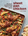 Sheet Pan Chicken: 50 Simple and Satisfying Ways to Cook Dinner [A Cookbook] - Hardcover