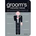 The Groom's Instruction Manual: How to Survive and Possibly Even Enjoy the Most Bewildering Ceremony Known to Man - Paperback