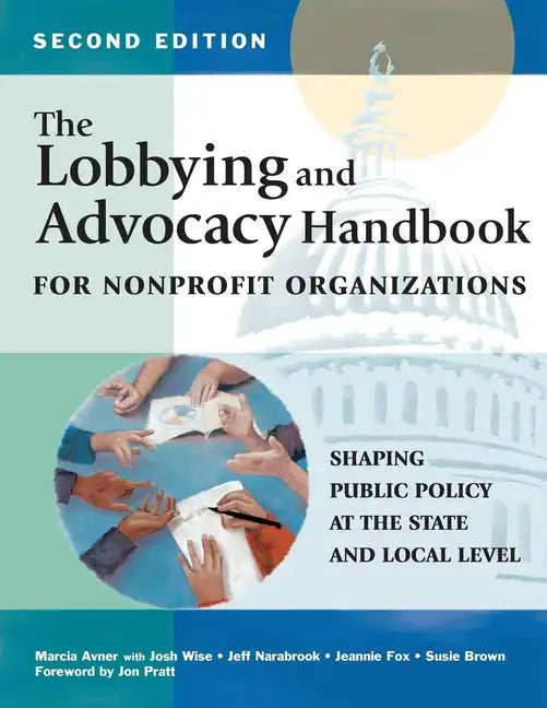 The Lobbying and Advocacy Handbook for Nonprofit Organizations, Second Edition: Shaping Public Policy at the State and Local Level - Paperback