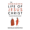 The Unknown Life of Jesus Christ: From an Ancient Manuscript, Recently Discovered in a Buddhist Monastery in Thibet, Translated From the French and Ed - Paperback