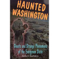 Haunted Washington: Ghosts and Strange Phenomena of the Evergreen State - Paperback