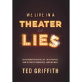 Theater of Lies: Misinformation Divides Us - With Purpose. How to Protect Ourselves, & Why We Must. - Hardcover