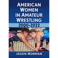 American Women in Amateur Wrestling, 2000-2022 - Paperback