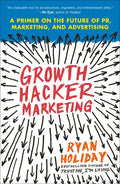 Growth Hacker Marketing: A Primer on the Future of Pr, Marketing, and Advertising - Paperback