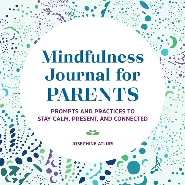 Mindfulness Journal for Parents: Prompts and Practices to Stay Calm, Present, and Connected - Paperback