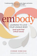 Embody: Learning to Love Your Unique Body (and Quiet That Critical Voice!) - Paperback