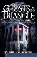 Ghosts of the Triangle:: Historic Haunts of Raleigh, Durham and Chapel Hill - Paperback