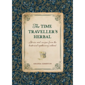 The Time Traveller's Herbal: Stories and Recipes from the Historical Apothecary Cabinet - Paperback