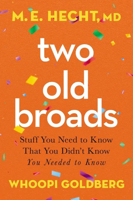 Two Old Broads: Stuff You Need to Know That You Didn't Know You Needed to Know - Hardcover