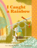 I Caught a Rainbow: A Picture Book - Hardcover