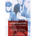 Ambassadors of Social Progress: A History of International Blind Activism in the Cold War - Hardcover