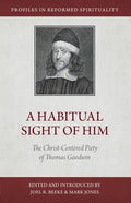 A Habitual Sight of Him: The Christ-Centered Piety of Thomas Goodwin - Paperback