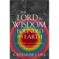 The Lord by Wisdom Founded the Earth: Creation and Covenant in Old Testament Theology - Hardcover