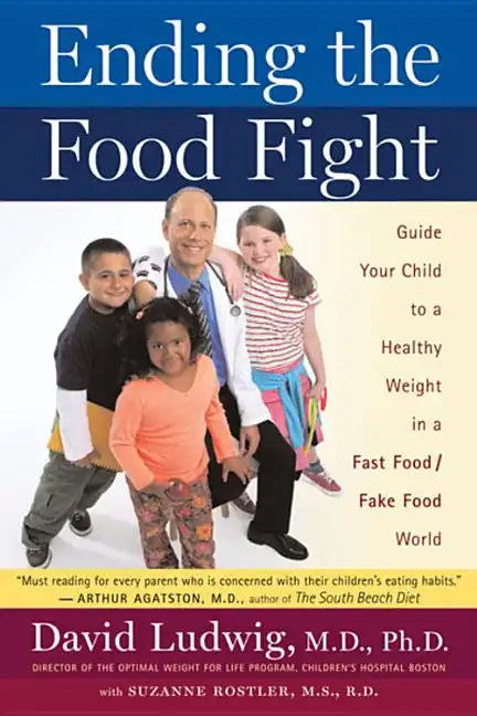 Ending the Food Fight: Guide Your Child to a Healthy Weight in a Fast Food/Fake Food World - Paperback