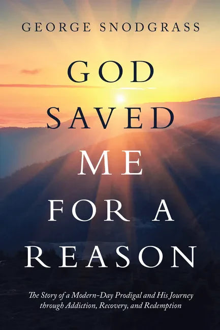 God Saved Me for a Reason: The Story of a Modern-Day Prodigal and His Journey Through Addiction, Recovery, and Redemption - Paperback