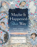 Maybe It Happened This Way: Bible Stories Reimagined - Hardcover