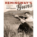 Hemingway's Guns: The Sporting Arms of Ernest Hemingway - Hardcover